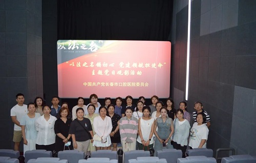  以法之名铸初心 党建领航担使命——长春市口腔医院党委组织开展《以法之名》观影活动
